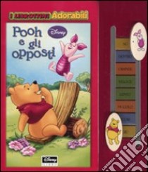 Pooh e gli opposti. Ediz. illustrata libro