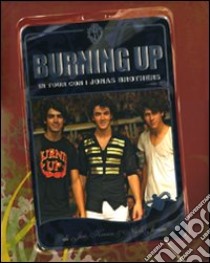 Burning up. In tour con i Jonas Brothers. Ediz. illustrata libro di Jonas Joe - Jonas Kevin - Jonas Nick