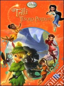 Trilli e il tesoro perduto. Fairies. Ediz. illustrata libro