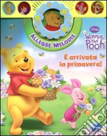 Winnie the Pooh. È arrivata la primavera! Allegre melodie. Ediz. illustrata libro