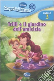 Trilli e il giardino dell'amicizia. Livello 3. Con adesivi. Ediz. illustrata libro