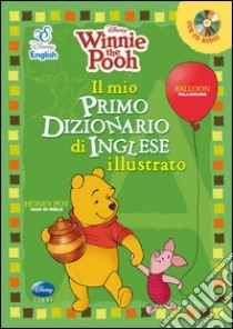 Winnie the Pooh. Il mio primo dizionario d'inglese illustrato. Con CD Audio libro