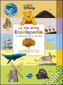 Ambiente. La mia prima enciclopedia con Winnie the Pooh e i suoi amici. Ediz. illustrata libro