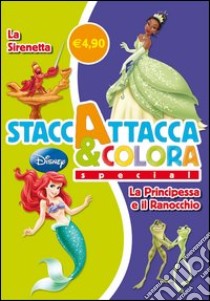 La Sirenetta-La Principessa e il Ranocchio. Staccattacca e colora special. Con adesivi. Ediz. illustrata libro