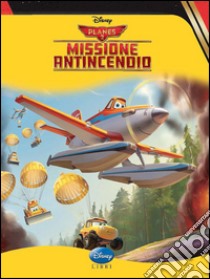 Planes 2. Missione antincendio. Ediz. illustrata libro