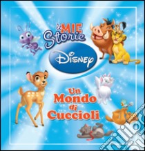 Le mie storie Disney. Un mondo di cuccioli. Mini magie. Ediz. illustrata libro