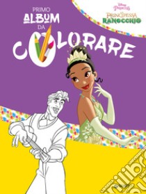 La principessa e il ranocchio. Il mio primo album da colorare libro