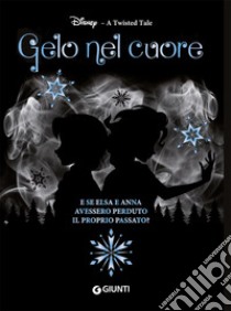 Gelo nel cuore. E se Elsa e Anna avessero perduto il proprio passato? A twisted tale libro di Calonita Jen