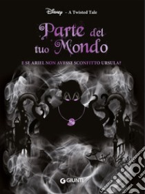 Parte del tuo mondo. E se Ariel non avesse sconfitto Ursula? A twisted tale libro di Braswell Liz