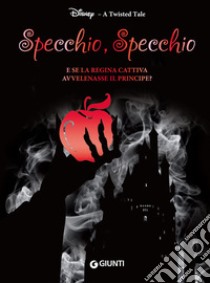 Specchio, specchio. E se la regina cattiva avvelenasse il principe? A twisted tale libro di Calonita Jen