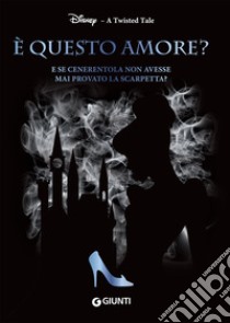 È questo amore? E se Cenerentola non avesse mai provato la scarpetta? A twisted tale libro di Lim Elizabeth