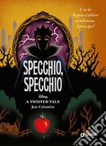 Specchio, specchio. E se la regina cattiva avvelenasse il principe? A twisted tale libro di Calonita Jen