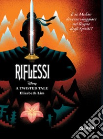 Riflessi. E se Mulan dovesse viaggiare nel Regno degli Spiriti? A twisted tale libro di Lim Elizabeth