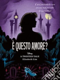 È questo amore? E se Cenerentola non avesse mai provato la scarpetta? A twisted tale libro di Lim Elizabeth