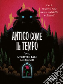 Antico come il tempo. E se la madre di Belle avesse maledetto la Bestia? A twisted tale libro di Braswell Liz