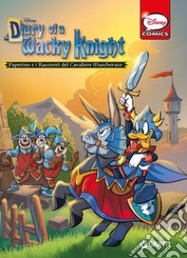 Diary of a Wacky Knight. Paperino e i racconti del Cavaliere Mascherato libro