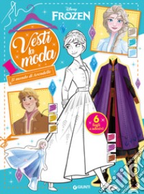 Il mondo di Arendelle. Frozen. Vesti la moda. Con adesivi. Ediz. a colori libro