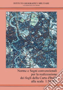 Norme e segni convenzionali per la realizzazione dei fogli della carta d'italia alla scala 1:50.000. Con 2 carte topografiche libro