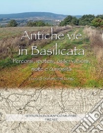 Antiche vie in Basilicata. Percorsi, ipotesi, osservazioni, note e curiosità libro di Del Longo S. (cur.)