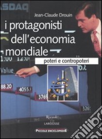 I protagonisti dell'economia mondiale. Poteri e contropoteri libro di Drouin Jean-Claude