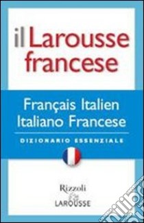 Il Larousse francese. Francese-italiano; italiano-francese. Dizionario essenziale libro