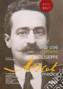 Laico cioè cristiano. San Giuseppe Moscati medico libro di Bergamini P. (cur.)