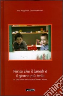 «Penso che il lunedì è il giorno più bello». La Zolla: trent'anni di scuola libera a Milano libro di Maggiolini Ines; Meroni Caterina