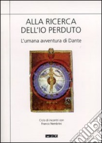 Alla ricerca dell'io perduto. L'umana avventura di Dante libro di Nembrini Franco