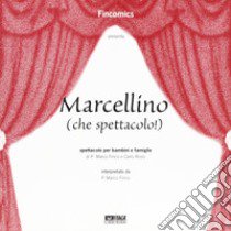 Marcellino (che spettacolo!). Spettacolo per bambini e famiglie libro di Finco Marco; Rossi Carlo