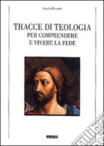 Tracce di teologia. Per comprendere e vivere la fede libro di Busetto Angelo