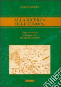 Alla ricerca dell'Europa. Linee di nascita, sviluppo e crisi dell'identità europea libro di Semprini Daniele