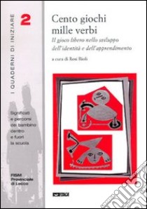 Cento giochi mille verbi. Il gioco libero nello sviluppo dell'identità e dell'apprendimento libro di Rioli R. (cur.)