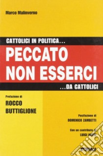 Cattolici in politica... Peccato non esserci... da cattolici libro di Malinverno Marco