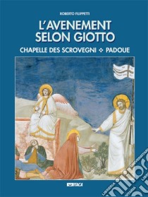 L'avenement selon Giotto. Chapelle des Scrovegni, Padove libro di Filippetti Roberto