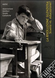 La rivoluzione silenziosa. Scuola vs educazione? Catalogo della mostra (2005) libro di Crema F. E. (cur.)