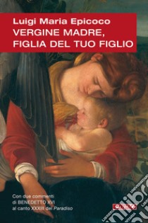 Vergine madre, figlia del tuo figlio. Meditazioni sull'inno alla Vergine di Dante libro di Epicoco Luigi Maria