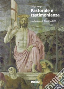 Pastorale e testimonianza. Suggerimenti per una pastorale del terzo millennio libro di Negri Luigi; Mariotti A. (cur.)