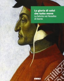 La gloria di colui che tutto. La felicità nel «Paradiso» di Dante libro