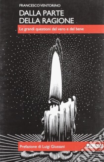 Dalla parte della ragione. Le grandi questioni del vero e del bene libro di Ventorino Francesco