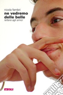 Ne vedremo delle belle. Lettere agli amici libro di Fambri Nicola