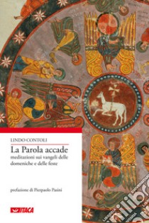 La parola accade. Meditazioni sui Vangeli delle domeniche e delle feste dell'anno A, B, e C libro di Contoli Lindo