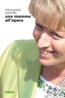 Una mamma all'opera libro di Colombo M. Grazia