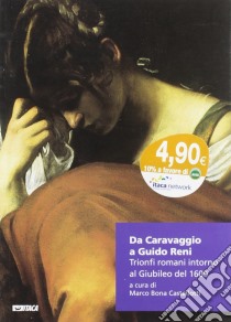 Da Caravaggio a Guido Reni. Trionfi romani intorno al Giubileo del 1600. Ediz. illustrata libro di Bona Castellotti Marco