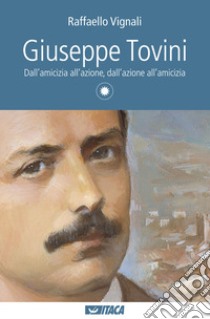 Giuseppe Tovini. Dall'amicizia all'azione, dall'azione all'amicizia libro di Vignali Raffaello