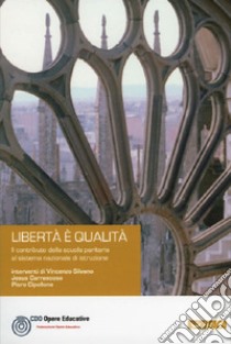 Libertà è qualità. Il contributo della scuola paritaria al sistema nazionale di istruzione libro di Cipollone Piero; Carrascosa Jesus; Silvano Vincenzo