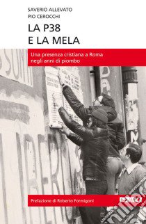 La P38 e la mela. Una presenza cristiana a Roma negli anni di piombo libro di Allevato Saverio; Cerocchi Pio