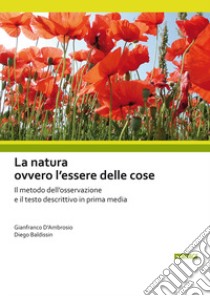 La natura ovvero l'essere delle cose. Il metodo dell'osservazione e il testo descrittivo in prima media libro di Baldissin Diego; D'Ambrosio Gianfranco