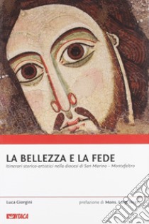 La bellezza e la fede. Itinerari storico-artistici nella diocesi di San Marino-Montefeltro libro di Giorgini Luca