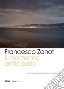 Il momento anticipato. Joel Meyerowitz, Richard Misrach libro di Zanot Francesco