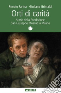 Orti di carità. Storia della Fondazione San Giuseppe Moscati a Milano libro di Farina Renato; Grimaldi Giuliana